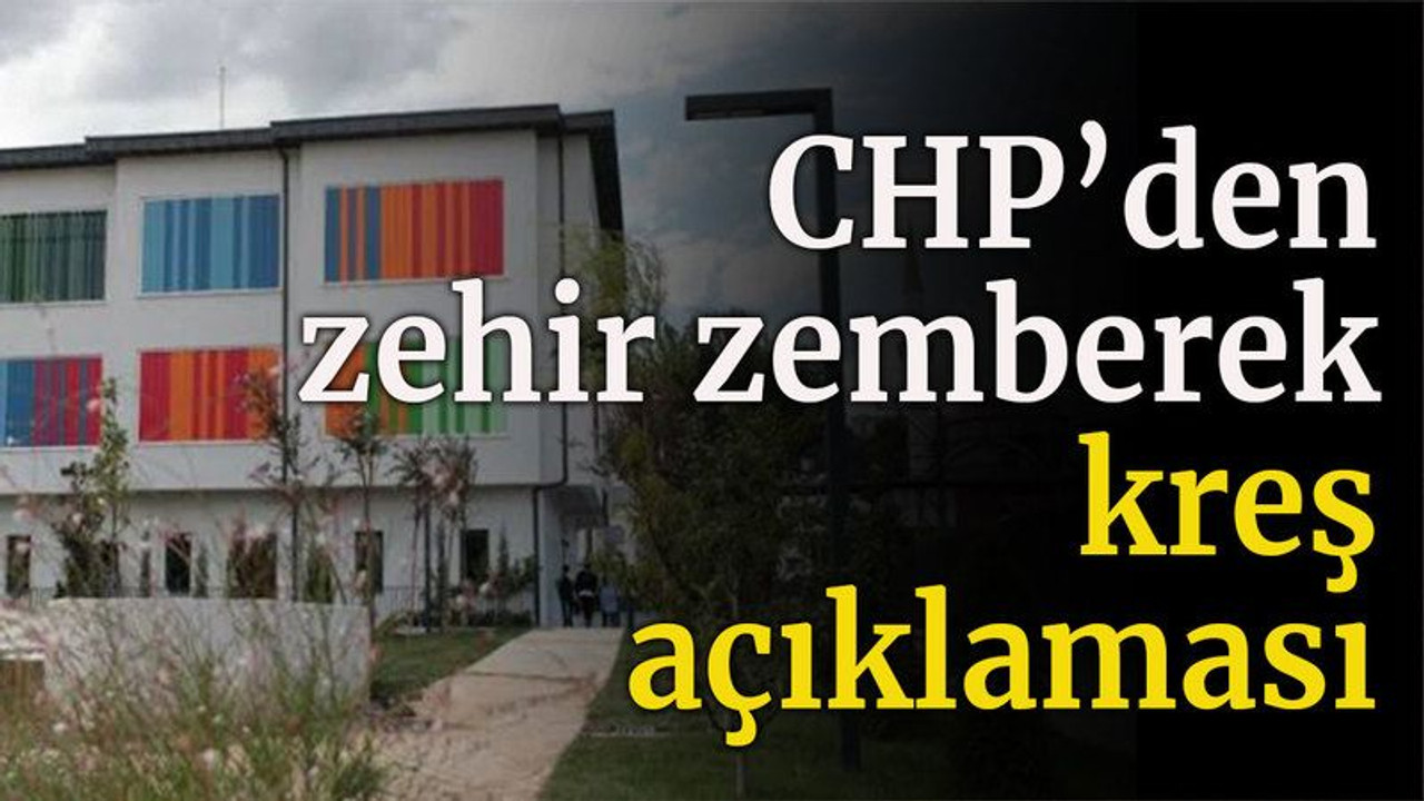 CHP’den zehir zemberek kreş açıklaması